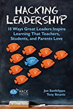 Hacking Leadership: 10 Ways Great Leaders Inspire Learning That Teachers, Students, and Parents Love (Hack Learning Series Book 5) by [Sanfelippo, Joe, Sinanis, Tony]